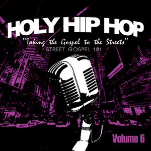 Holy Hip Hop : Taking The Gospel To The Streets : Street Gospel 101 : Volume 6