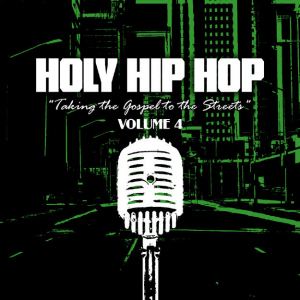Holy Hip Hop : Taking The Gospel To The Streets Volume 4