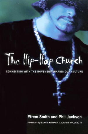 The Hip-Hop Church : Connecting with the Movement Shaping Our Culture / Efrem Smith, Phil Jackson