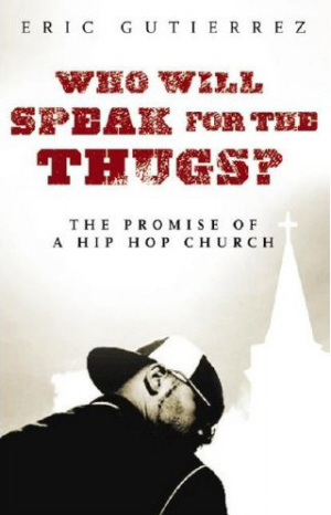 Who Will Speak for the Thugs? : The Promise of a Hip Hop Church / Eric Gutierrez